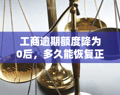 工商逾期额度降为0后，多久能恢复正常及影响征信？