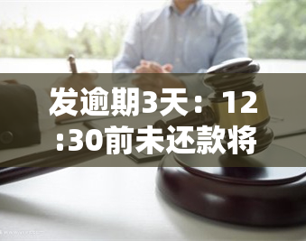 发逾期3天：12:30前未还款将移交下个部门，逾期5天被电话威胁通知亲友