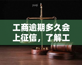 工商逾期多久会上征信，了解工商逾期的严重性：多久会登上个人征信记录？