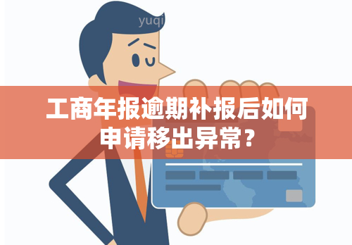 工商年报逾期补报后如何申请移出异常？