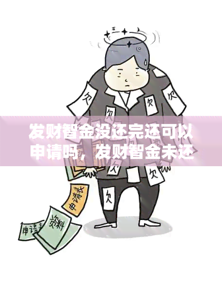 发财智金没还完还可以申请吗，发财智金未还清，还能再次申请吗？