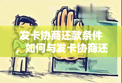 发卡协商还款条件，如何与发卡协商还款条件？