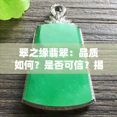 翠之缘翡翠：品质如何？是否可信？揭露真相！