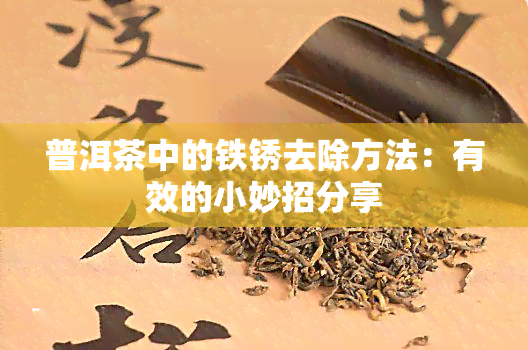 普洱茶中的铁锈去除方法：有效的小妙招分享