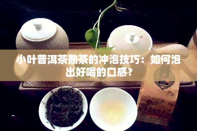 小叶普洱茶熟茶的冲泡技巧：如何泡出好喝的口感？