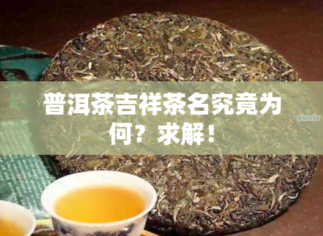 普洱茶吉祥茶名究竟为何？求解！