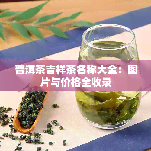 普洱茶吉祥茶名称大全：图片与价格全收录