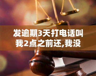 发逾期3天打电话叫我2点之前还,我没钱怎么办，发银行催收：逾期3天，要求2点前还款，但我没钱该怎么办？