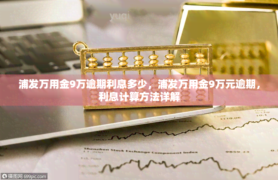 浦发万用金9万逾期利息多少，浦发万用金9万元逾期，利息计算方法详解