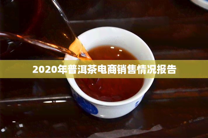 2020年普洱茶电商销售情况报告