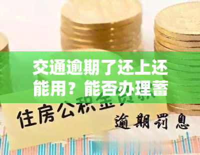 交通逾期了还上还能用？能否办理蓄卡及取出资金？