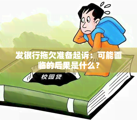 发银行拖欠准备起诉：可能面临的后果是什么？