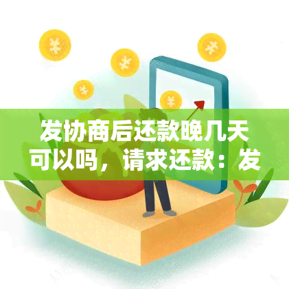 发协商后还款晚几天可以吗，请求还款：发银行协商后的宽限日期探讨