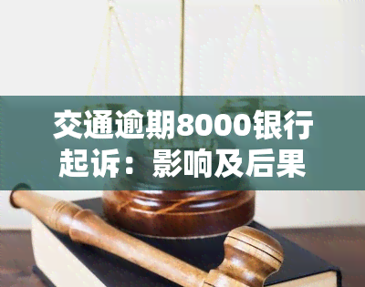 交通逾期8000银行起诉：影响及后果解析