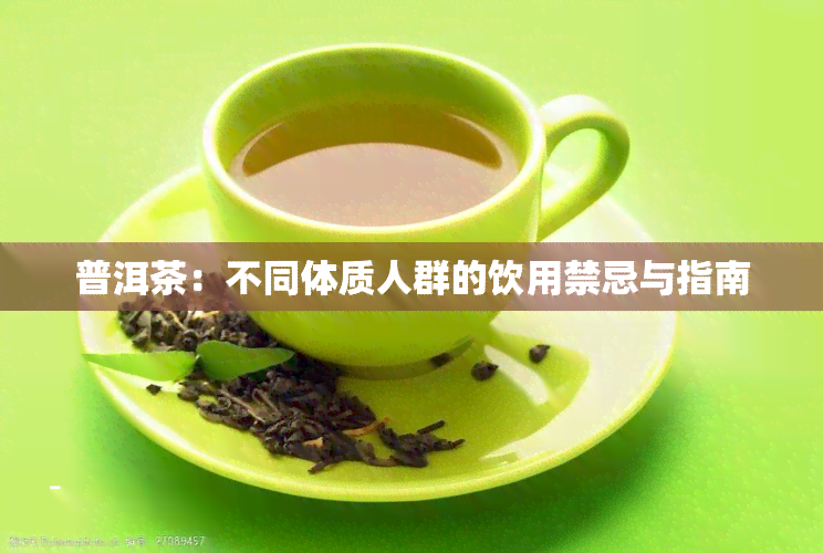 普洱茶：不同体质人群的饮用禁忌与指南