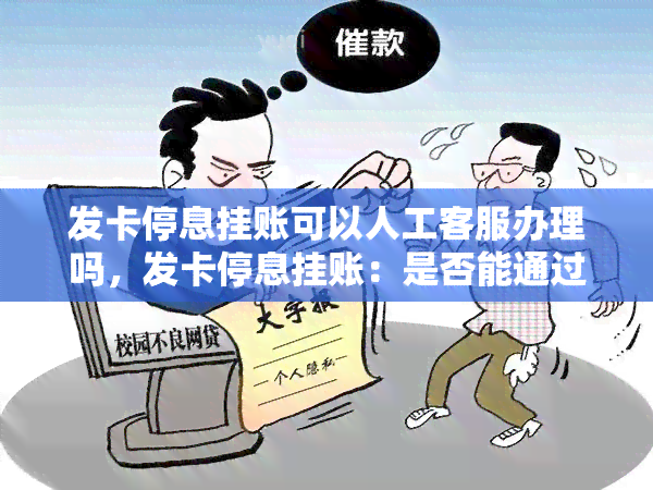 发卡停息挂账可以人工客服办理吗，发卡停息挂账：是否能通过人工客服办理？