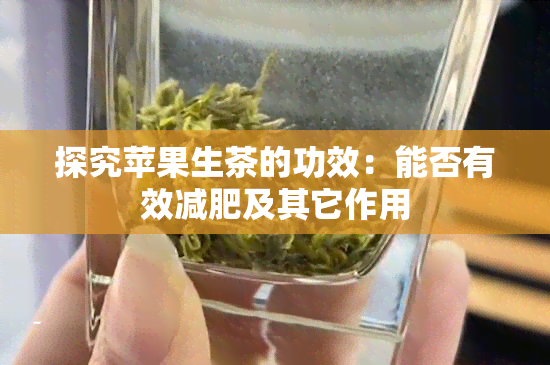 探究苹果生茶的功效：能否有效减肥及其它作用