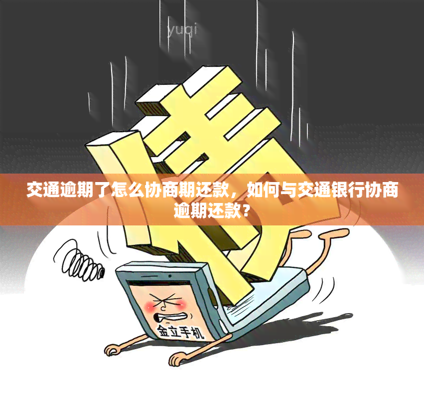 交通逾期了怎么协商期还款，如何与交通银行协商逾期还款？