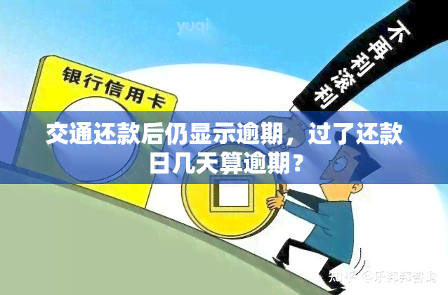 交通还款后仍显示逾期，过了还款日几天算逾期？