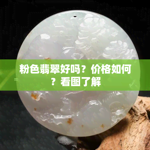 粉色翡翠好吗？价格如何？看图了解