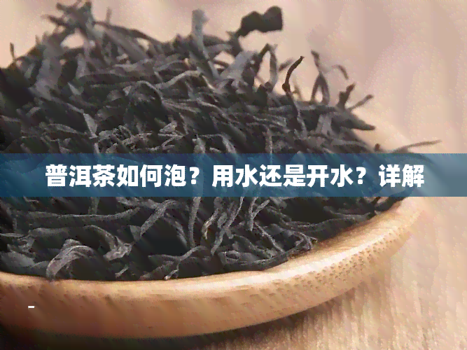 普洱茶如何泡？用水还是开水？详解