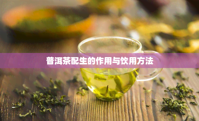 普洱茶配生的作用与饮用方法