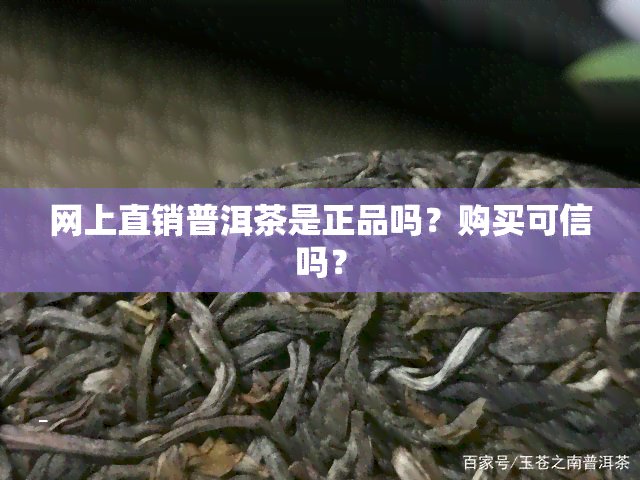 网上直销普洱茶是正品吗？购买可信吗？