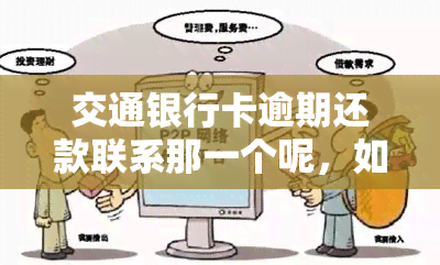 交通银行卡逾期还款联系那一个呢，如何联系交通银行处理信用卡逾期还款？