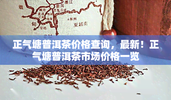 正气塘普洱茶价格查询，最新！正气塘普洱茶市场价格一览