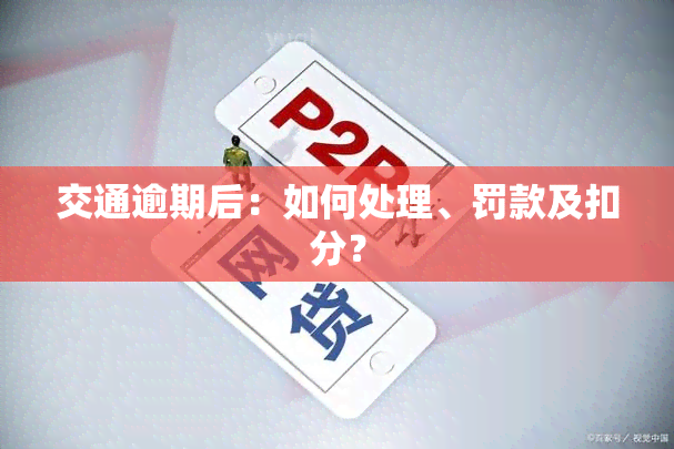 交通逾期后：如何处理、罚款及扣分？