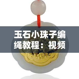 玉石小珠子编绳教程：视频 图解，一应俱全