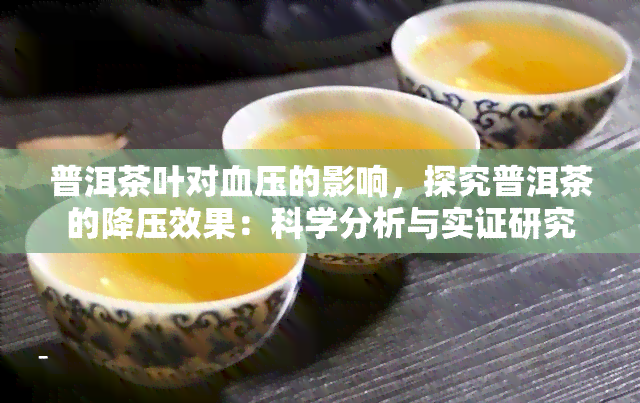 普洱茶叶对血压的影响，探究普洱茶的降压效果：科学分析与实证研究