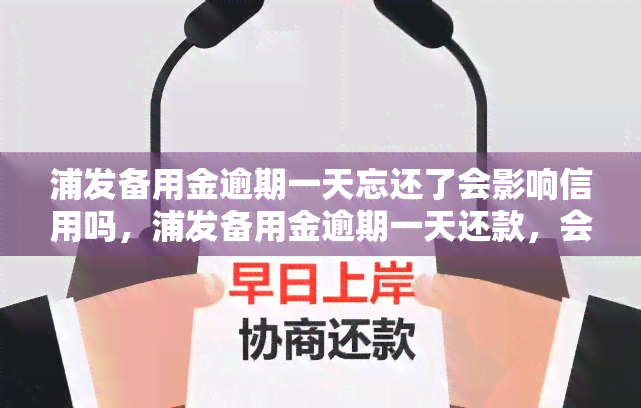 浦发备用金逾期一天忘还了会影响信用吗，浦发备用金逾期一天还款，会对信用产生影响吗？