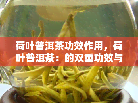 荷叶普洱茶功效作用，荷叶普洱茶：的双重功效与作用解析