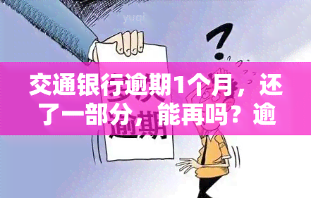 交通银行逾期1个月，还了一部分，能再吗？逾期影响征信吗？