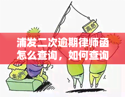 浦发二次逾期律师函怎么查询，如何查询浦发银行二次逾期的律师函？