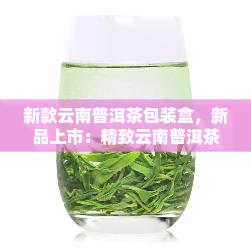 新款云南普洱茶包装盒，新品上市：精致云南普洱茶包装盒，品味茶香生活