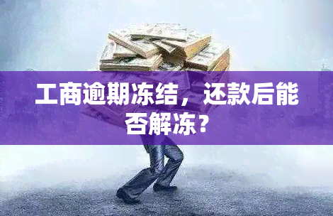 工商逾期冻结，还款后能否解冻？