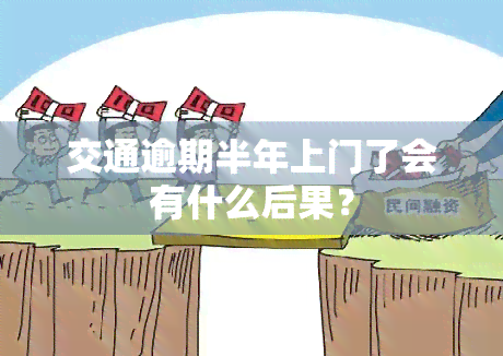 交通逾期半年上门了会有什么后果？