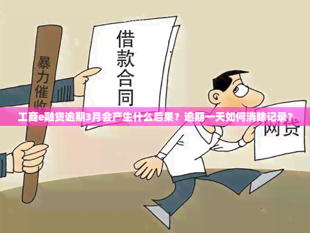 工商e融贷逾期3月会产生什么后果？逾期一天如何消除记录？