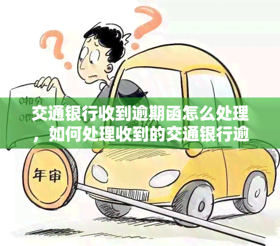 交通银行收到逾期函怎么处理，如何处理收到的交通银行逾期函件？