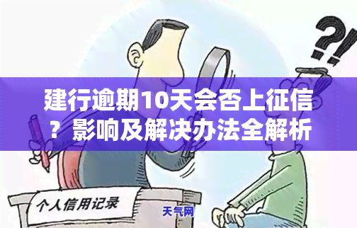 建行逾期10天会否上征信？影响及解决办法全解析