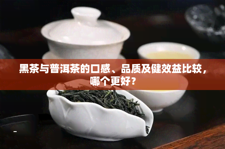 黑茶与普洱茶的口感、品质及健效益比较，哪个更好？