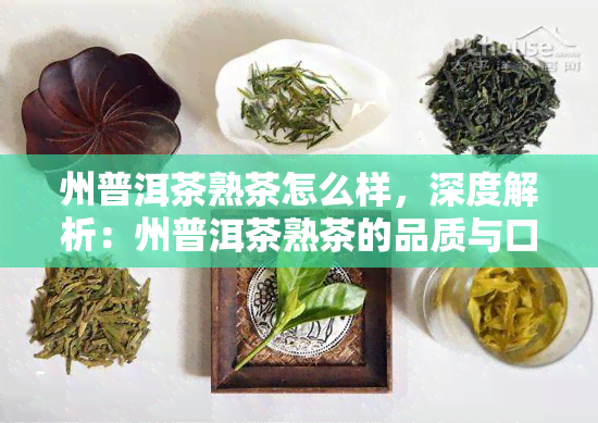 州普洱茶熟茶怎么样，深度解析：州普洱茶熟茶的品质与口感如何？