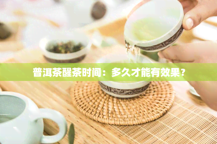 普洱茶醒茶时间：多久才能有效果？