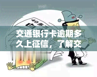 交通银行卡逾期多久上征信，了解交通银行卡逾期记录如何影响您的信用报告