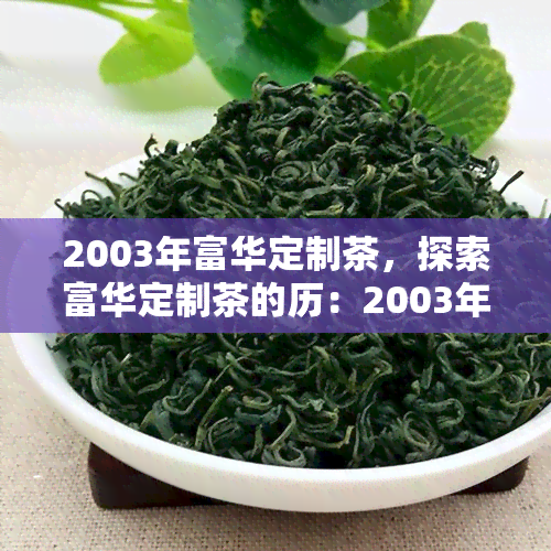 2003年富华定制茶，探索富华定制茶的历：2003年的独特风味