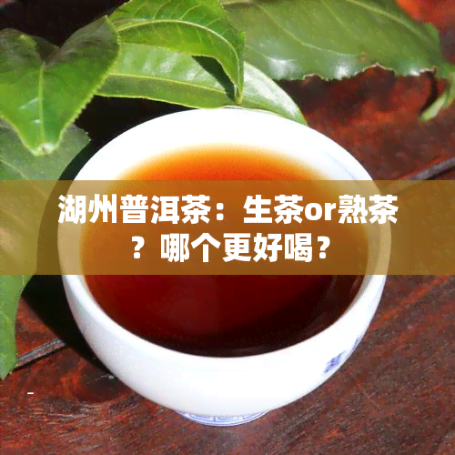 湖州普洱茶：生茶or熟茶？哪个更好喝？