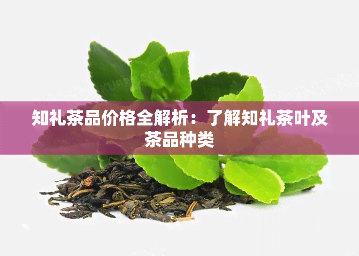 知礼茶品价格全解析：了解知礼茶叶及茶品种类