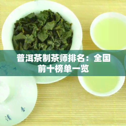 普洱茶制茶师排名：全国前十榜单一览